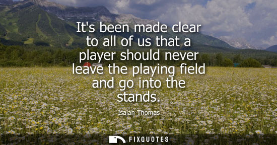 Small: Its been made clear to all of us that a player should never leave the playing field and go into the sta