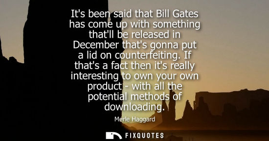 Small: Its been said that Bill Gates has come up with something thatll be released in December thats gonna put