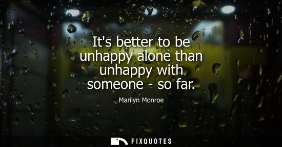 Small: Its better to be unhappy alone than unhappy with someone - so far