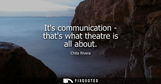 Small: Its communication - thats what theatre is all about