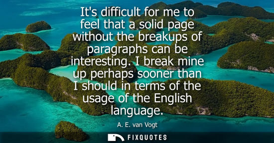 Small: Its difficult for me to feel that a solid page without the breakups of paragraphs can be interesting.
