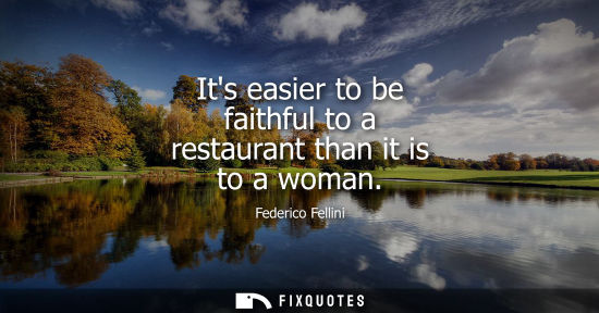 Small: Its easier to be faithful to a restaurant than it is to a woman