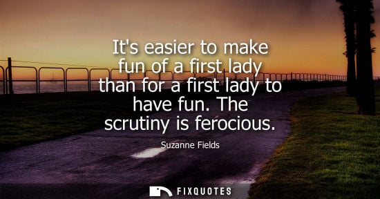 Small: Its easier to make fun of a first lady than for a first lady to have fun. The scrutiny is ferocious