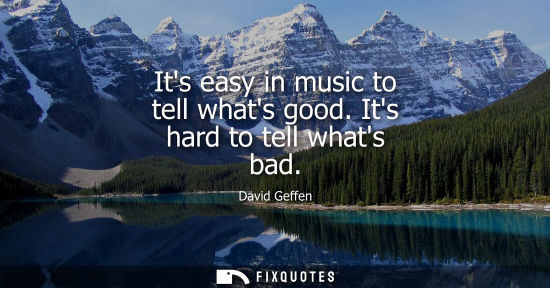 Small: Its easy in music to tell whats good. Its hard to tell whats bad