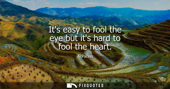 Small: Its easy to fool the eye but its hard to fool the heart