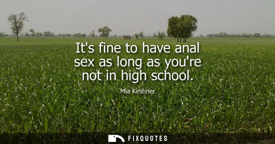 Small: Its fine to have anal sex as long as youre not in high school