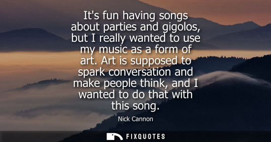Small: Its fun having songs about parties and gigolos, but I really wanted to use my music as a form of art.