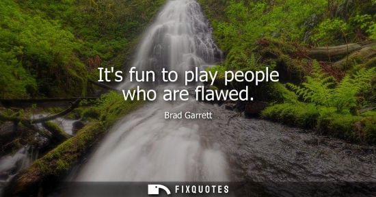 Small: Its fun to play people who are flawed