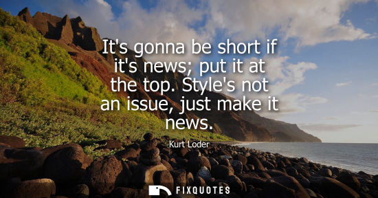 Small: Its gonna be short if its news put it at the top. Styles not an issue, just make it news - Kurt Loder