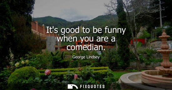 Small: Its good to be funny when you are a comedian