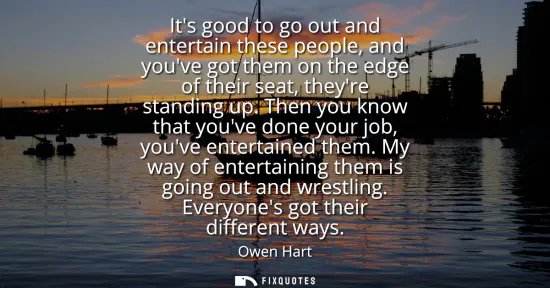 Small: Its good to go out and entertain these people, and youve got them on the edge of their seat, theyre standing u