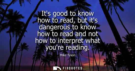 Small: Its good to know how to read, but its dangerous to know how to read and not how to interpret what youre