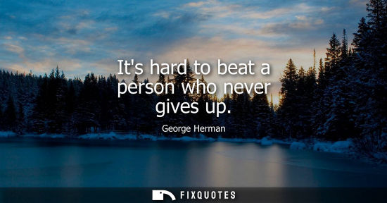 Small: Its hard to beat a person who never gives up