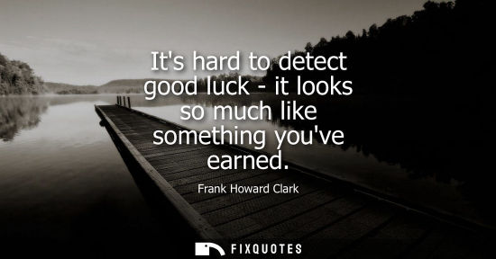 Small: Its hard to detect good luck - it looks so much like something youve earned