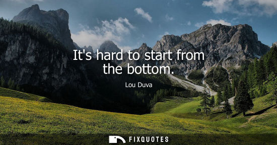 Small: Its hard to start from the bottom