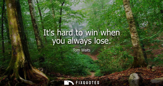 Small: Its hard to win when you always lose