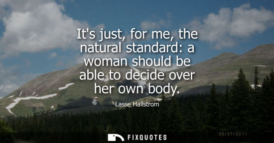 Small: Its just, for me, the natural standard: a woman should be able to decide over her own body