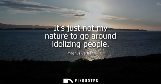 Small: Its just not my nature to go around idolizing people