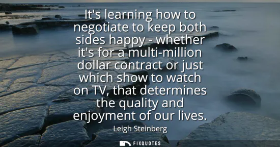 Small: Its learning how to negotiate to keep both sides happy - whether its for a multi-million dollar contract or ju