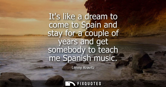 Small: Lenny Kravitz: Its like a dream to come to Spain and stay for a couple of years and get somebody to teach me S
