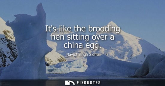 Small: Its like the brooding hen sitting over a china egg