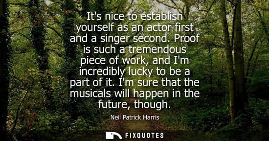 Small: Its nice to establish yourself as an actor first and a singer second. Proof is such a tremendous piece 
