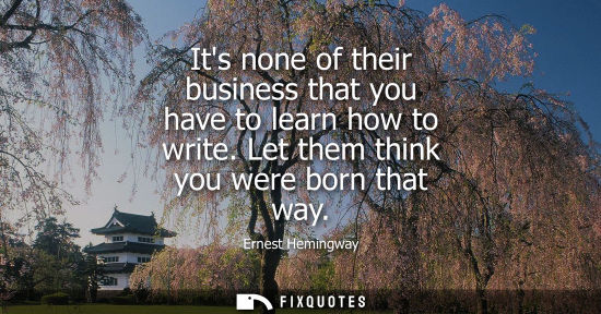 Small: Its none of their business that you have to learn how to write. Let them think you were born that way