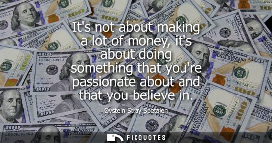 Small: Its not about making a lot of money, its about doing something that youre passionate about and that you