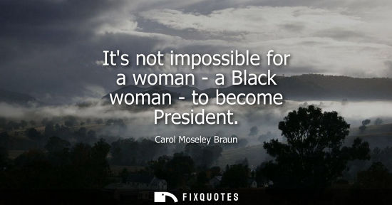 Small: Its not impossible for a woman - a Black woman - to become President