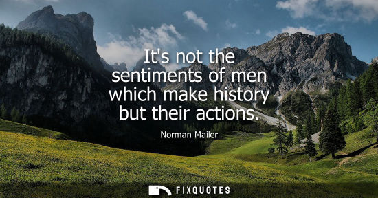 Small: Its not the sentiments of men which make history but their actions