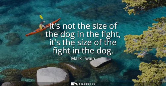 Small: Its not the size of the dog in the fight, its the size of the fight in the dog