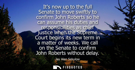 Small: Its now up to the full Senate to move swiftly to confirm John Roberts so he can assume his duties and r