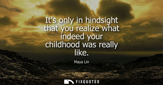 Small: Its only in hindsight that you realize what indeed your childhood was really like