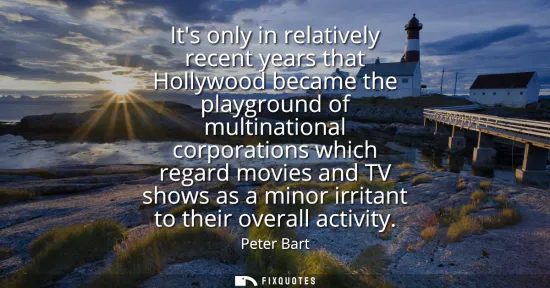 Small: Its only in relatively recent years that Hollywood became the playground of multinational corporations which r
