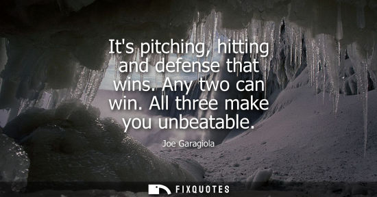 Small: Its pitching, hitting and defense that wins. Any two can win. All three make you unbeatable
