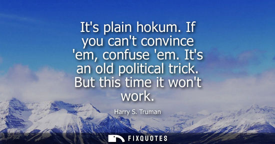 Small: Its plain hokum. If you cant convince em, confuse em. Its an old political trick. But this time it wont