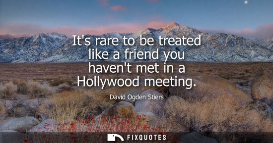 Small: Its rare to be treated like a friend you havent met in a Hollywood meeting