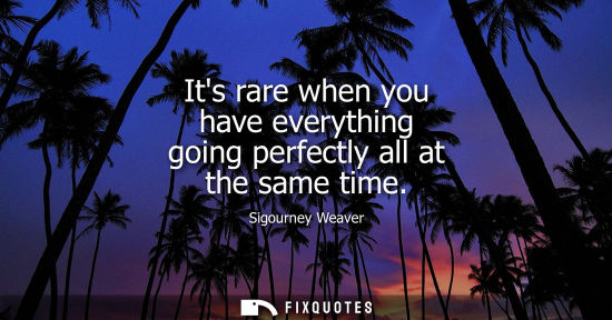 Small: Its rare when you have everything going perfectly all at the same time