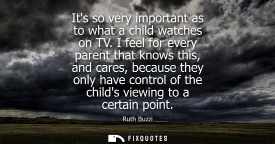 Small: Its so very important as to what a child watches on TV. I feel for every parent that knows this, and ca