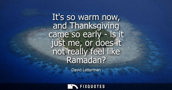 Small: Its so warm now, and Thanksgiving came so early - is it just me, or does it not really feel like Ramada