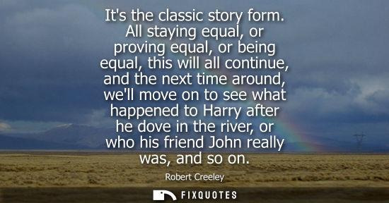 Small: Its the classic story form. All staying equal, or proving equal, or being equal, this will all continue
