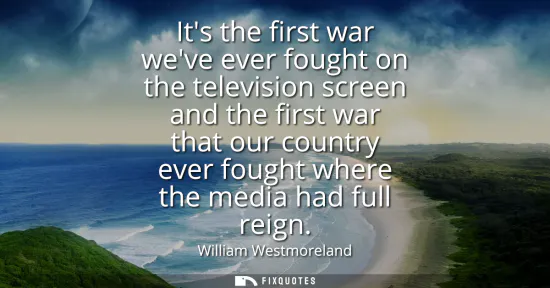 Small: Its the first war weve ever fought on the television screen and the first war that our country ever fought whe