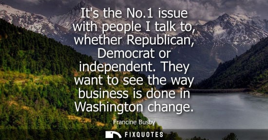 Small: Its the No.1 issue with people I talk to, whether Republican, Democrat or independent. They want to see