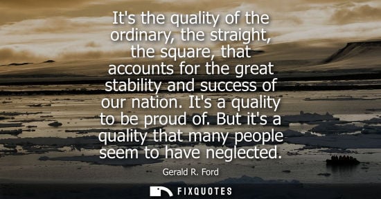 Small: Its the quality of the ordinary, the straight, the square, that accounts for the great stability and su