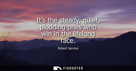 Small: Its the steady, quiet, plodding ones who win in the lifelong race