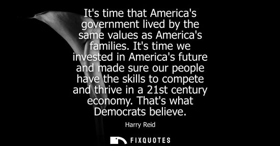 Small: Its time that Americas government lived by the same values as Americas families. Its time we invested i