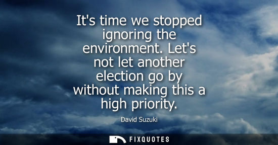 Small: Its time we stopped ignoring the environment. Lets not let another election go by without making this a