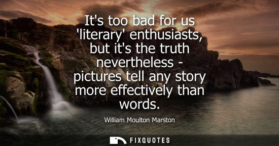 Small: Its too bad for us literary enthusiasts, but its the truth nevertheless - pictures tell any story more 