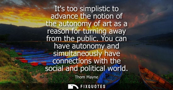 Small: Its too simplistic to advance the notion of the autonomy of art as a reason for turning away from the p