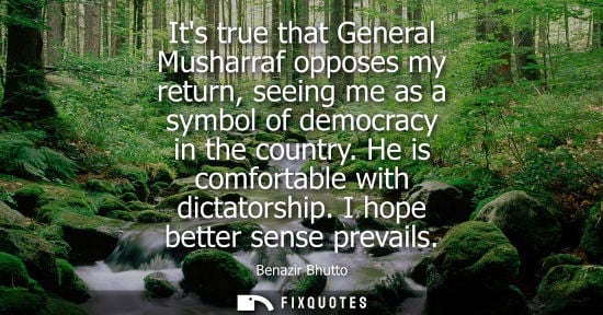Small: Its true that General Musharraf opposes my return, seeing me as a symbol of democracy in the country. He is co